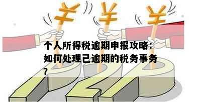 个人所得税逾期申报攻略：如何处理已逾期的税务事务？