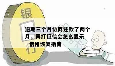 逾期三个月协商还款了两个月，再打会怎么显示 - 信用恢复指南