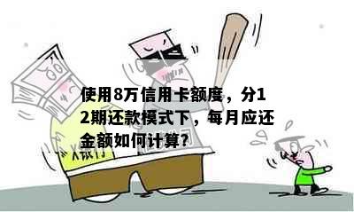 使用8万信用卡额度，分12期还款模式下，每月应还金额如何计算？