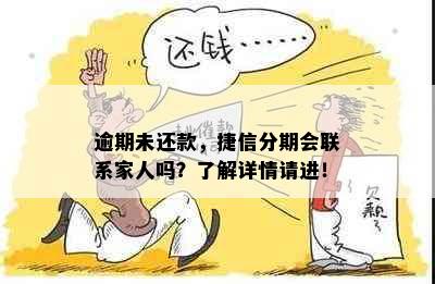 逾期未还款，捷信分期会联系家人吗？了解详情请进！