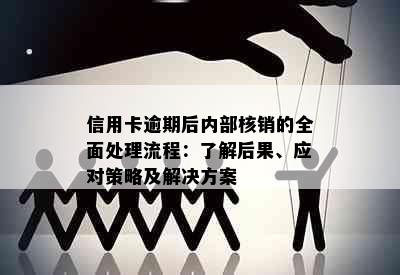 信用卡逾期后内部核销的全面处理流程：了解后果、应对策略及解决方案