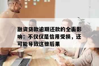 融资贷款逾期还款的全面影响：不仅仅是信用受损，还可能导致这些后果