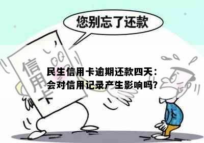 民生信用卡逾期还款四天：会对信用记录产生影响吗？