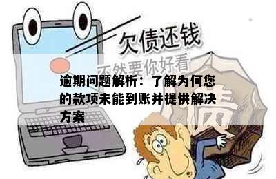 逾期问题解析：了解为何您的款项未能到账并提供解决方案