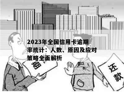 2023年全国信用卡逾期率统计：人数、原因及应对策略全面解析