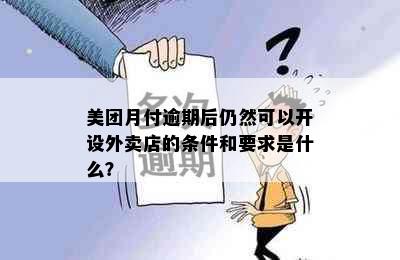 美团月付逾期后仍然可以开设外卖店的条件和要求是什么？