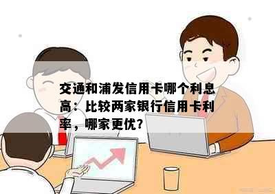 交通和浦发信用卡哪个利息高：比较两家银行信用卡利率，哪家更优？