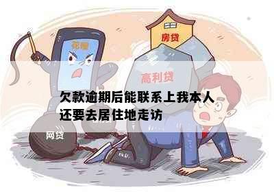 欠款逾期后能联系上我本人还要去居住地走访