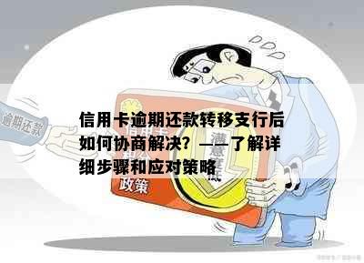 信用卡逾期还款转移支行后如何协商解决？——了解详细步骤和应对策略