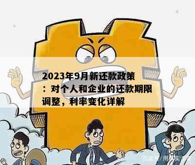 2023年9月新还款政策：对个人和企业的还款期限调整，利率变化详解