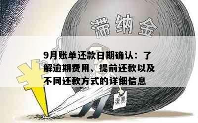 9月账单还款日期确认：了解逾期费用、提前还款以及不同还款方式的详细信息