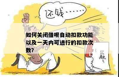 如何关闭借呗自动扣款功能以及一天内可进行的扣款次数？