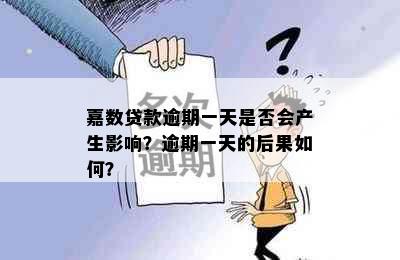 嘉数贷款逾期一天是否会产生影响？逾期一天的后果如何？