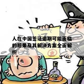 人在中国签证逾期可能面临的后果及其解决方案全面解析