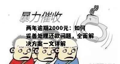 两年逾期2000元：如何妥善处理还款问题，全面解决方案一文详解