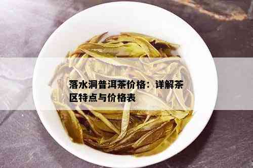 落水洞普洱茶价格：详解茶区特点与价格表