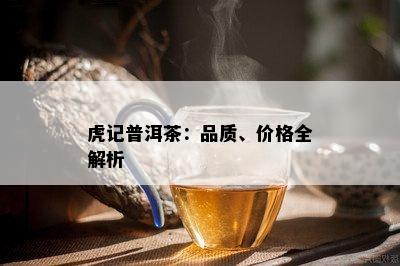 虎记普洱茶：品质、价格全解析