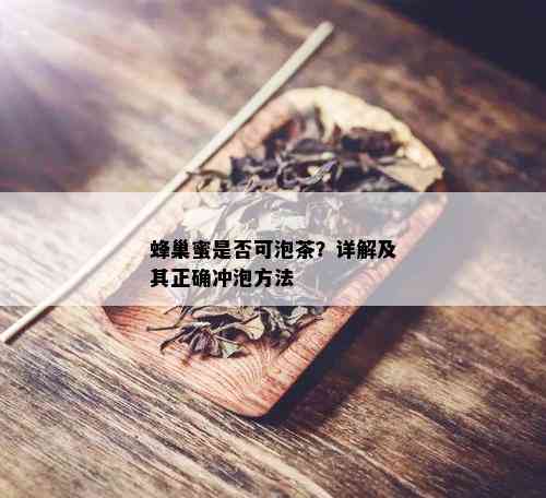 蜂巢蜜是否可泡茶？详解及其正确冲泡方法