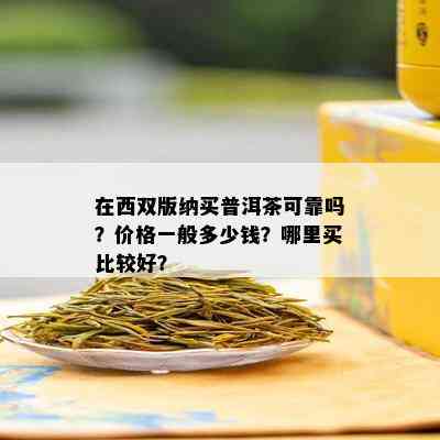 在西双版纳买普洱茶可靠吗？价格一般多少钱？哪里买比较好？