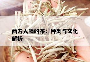 西方人喝的茶：种类与文化解析