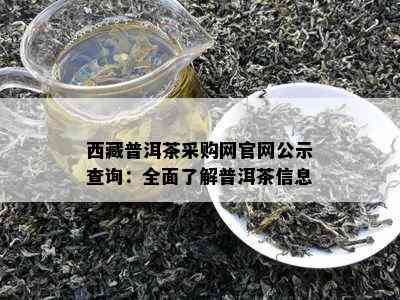  *** 普洱茶采购网官网公示查询：全面了解普洱茶信息