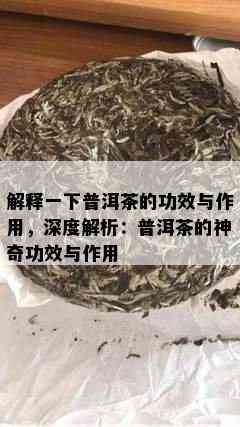 解释一下普洱茶的功效与作用，深度解析：普洱茶的神奇功效与作用