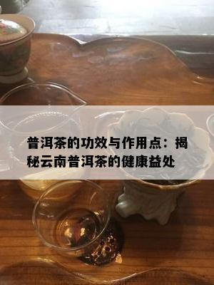 普洱茶的功效与作用点：揭秘云南普洱茶的健康益处