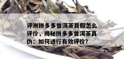 评测拼多多普洱茶真假怎么评价，揭秘拼多多普洱茶真伪：如何进行有效评价？