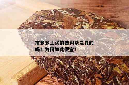 拼多多上买的普洱茶是真的吗？为何如此便宜？