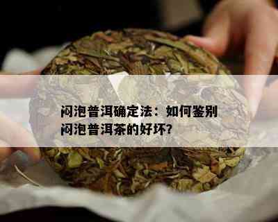 闷泡普洱确定法：如何鉴别闷泡普洱茶的好坏？