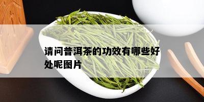 请问普洱茶的功效有哪些好处呢图片