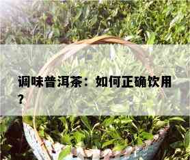 调味普洱茶：如何正确饮用？