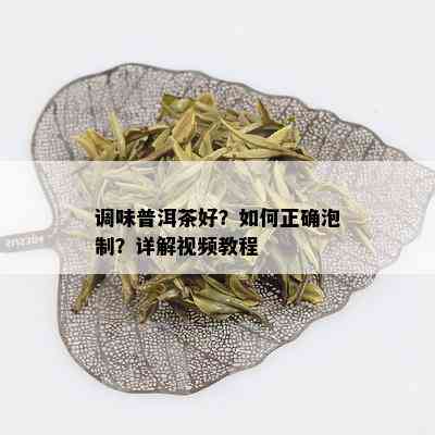 调味普洱茶好？如何正确泡制？详解视频教程