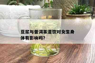 豆浆与普洱茶混饮对女生身体有影响吗？