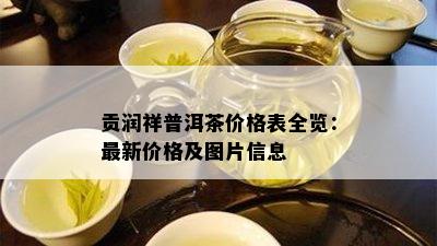 贡润祥普洱茶价格表全览：最新价格及图片信息