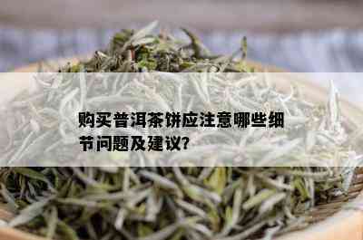 购买普洱茶饼应注意哪些细节问题及建议？