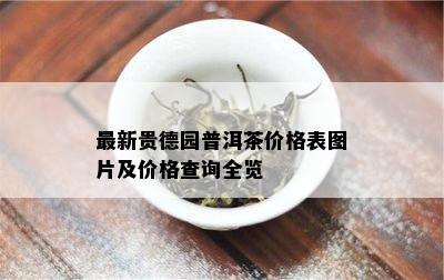 最新贵德园普洱茶价格表图片及价格查询全览