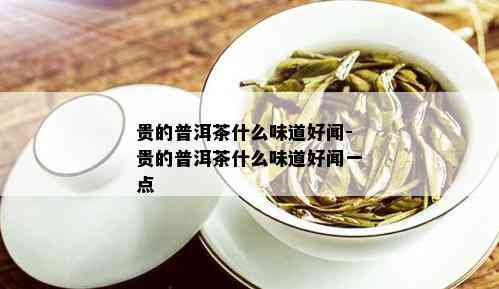 贵的普洱茶什么味道好闻-贵的普洱茶什么味道好闻一点