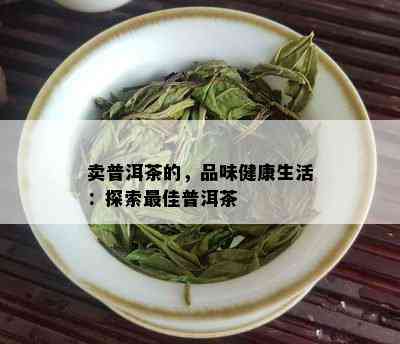 卖普洱茶的，品味健康生活：探索更佳普洱茶