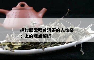 探讨超爱喝普洱茶的人性格：上的观点解析