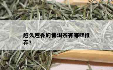 越久越香的普洱茶有哪些推荐？