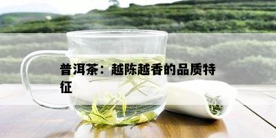 普洱茶：越陈越香的品质特征