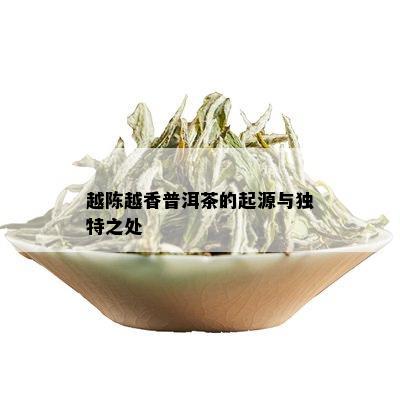 越陈越香普洱茶的起源与独特之处