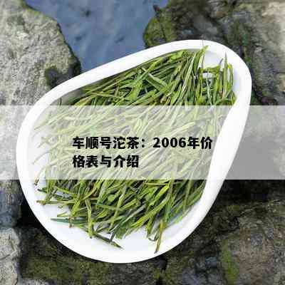 车顺号沱茶：2006年价格表与介绍