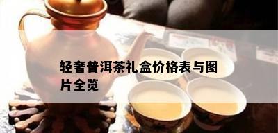 轻奢普洱茶礼盒价格表与图片全览