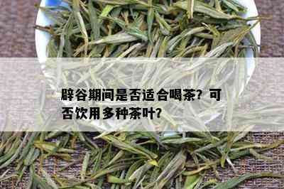 辟谷期间是否适合喝茶？可否饮用多种茶叶？