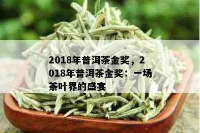 2018年普洱茶金奖，2018年普洱茶金奖：一场茶叶界的盛宴