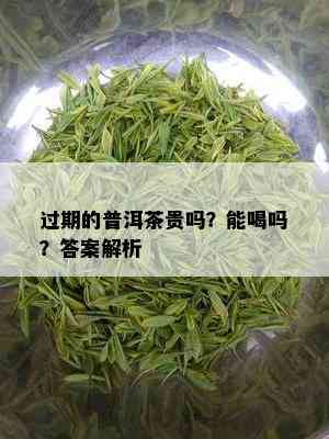 过期的普洱茶贵吗？能喝吗？答案解析