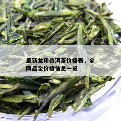 最新龙印普洱茶价格表，全网最全价格信息一览