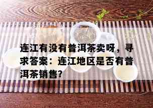 连江有没有普洱茶卖呀，寻求答案：连江地区是否有普洱茶销售？